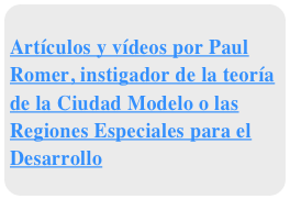 &#10;Artículos y vídeos por Paul Romer, instigador de la teoría de la Ciudad Modelo o las Regiones Especiales para el Desarrollo